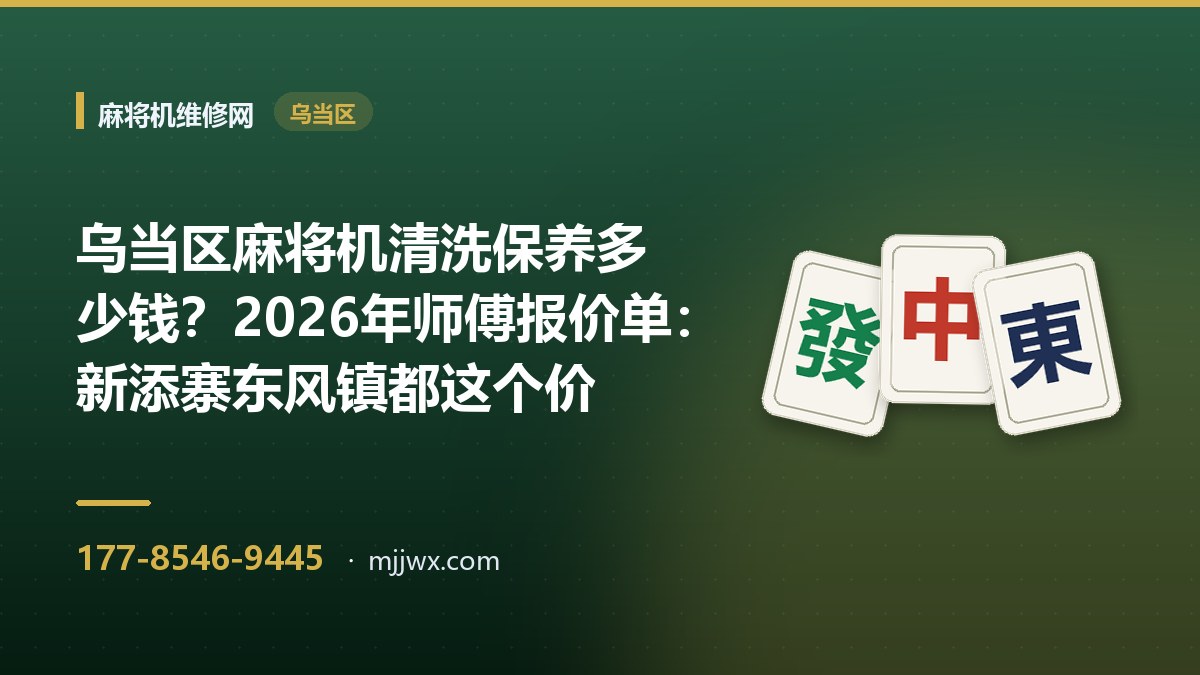 乌当区麻将机清洗保养多少钱？2026年师傅报价单：新添寨东风镇都这个价